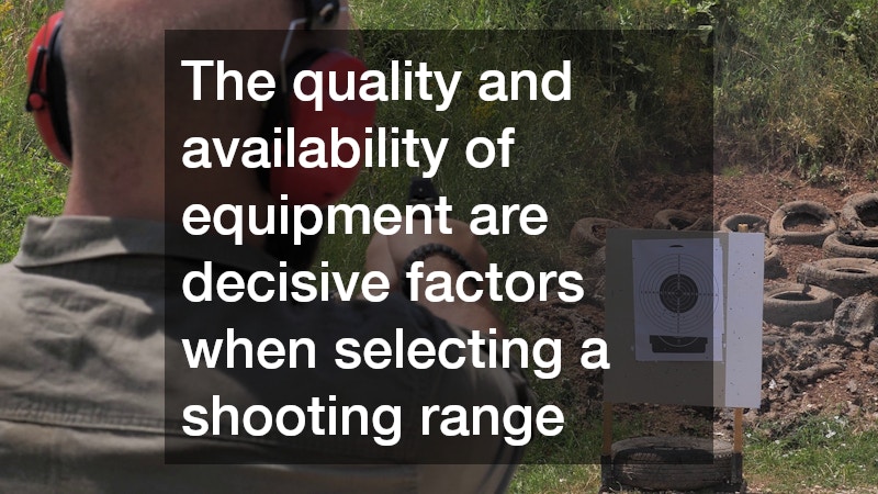 The quality and availability of equipment are decisive factors when selecting a shooting range