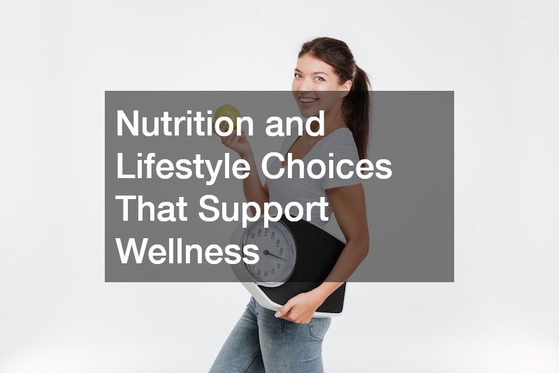 Nutrition and Lifestyle Choices That Support Wellness