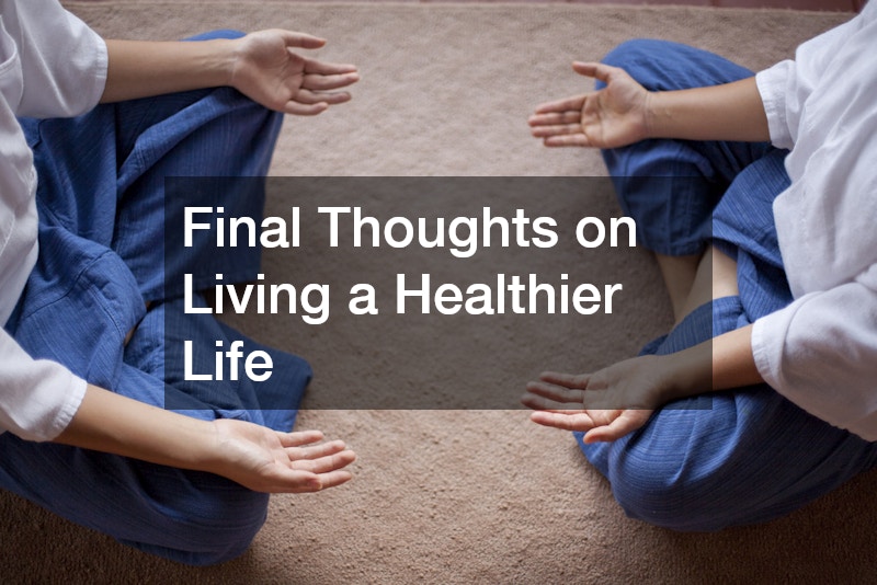 Final Thoughts on Living a Healthier Life