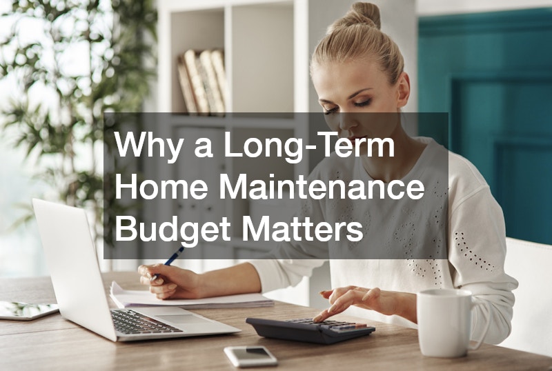 Why a Long-Term Home Maintenance Budget Matters