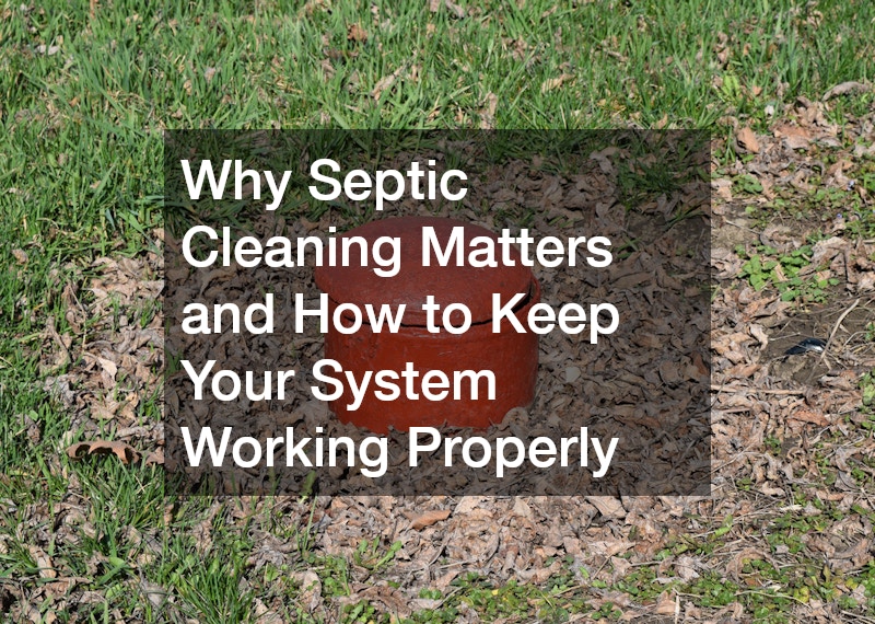 Why Septic Cleaning Matters and How to Keep Your System Working Properly