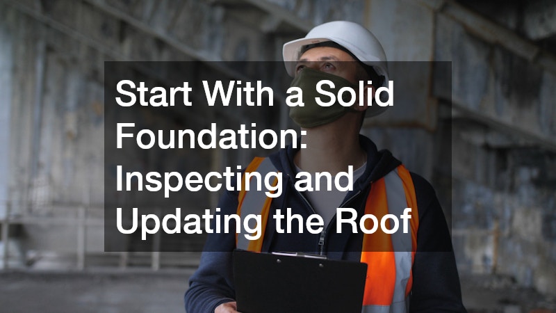 Start With a Solid Foundation: Inspecting and Updating the Roof