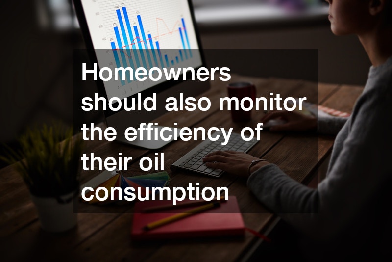 Homeowners should also monitor the efficiency of their oil consumption
