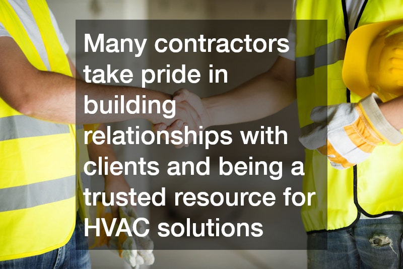 Many contractors take pride in building relationships with clients and being a trusted resource for HVAC solutions