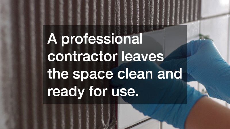 A professional contractor leaves the space clean and ready for use.