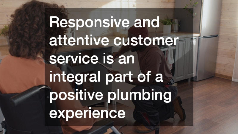 Responsive and attentive customer service is an integral part of a positive plumbing experience