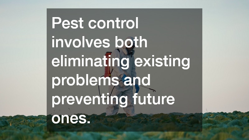 Pest control involves both eliminating existing problems and preventing future ones.
