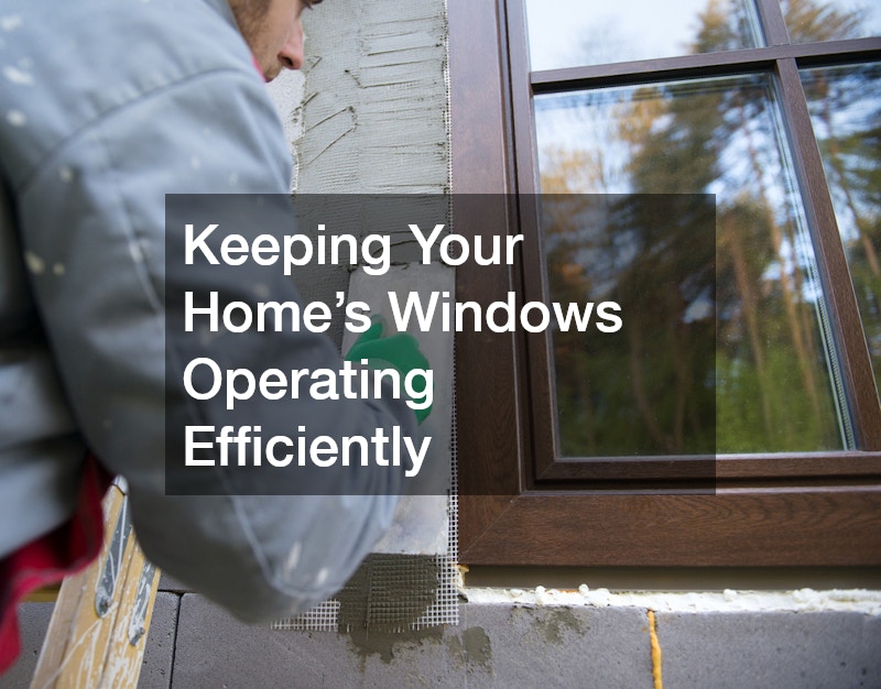 Keeping Your Home’s Windows Operating Efficiently
