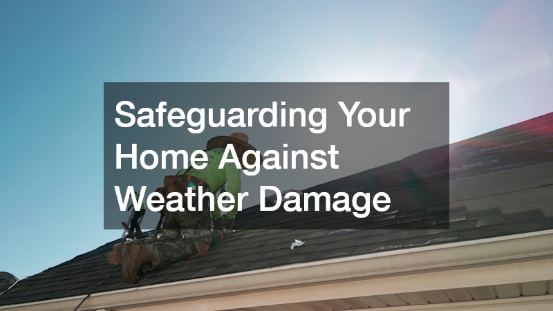 Safeguarding Your Home Against Weather Damage