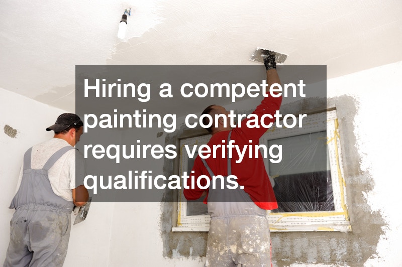 Hiring a competent painting contractor requires verifying qualifications.