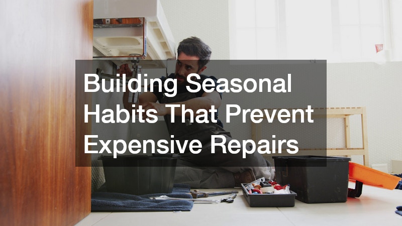 Building Seasonal Habits That Prevent Expensive Repairs