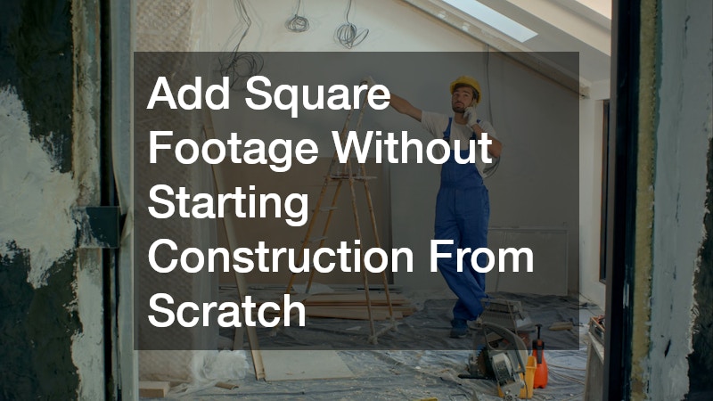 Add Square Footage Without Starting Construction From Scratch