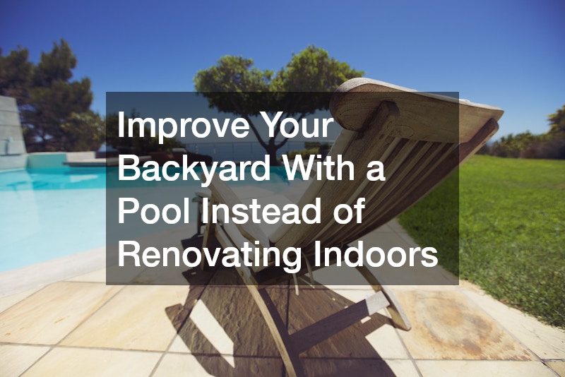 Improve Your Backyard With a Pool Instead of Renovating Indoors