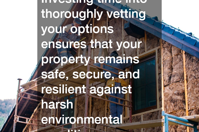 Investing time into thoroughly vetting your options ensures that your property remains safe, secure, and resilient against harsh environmental conditions.