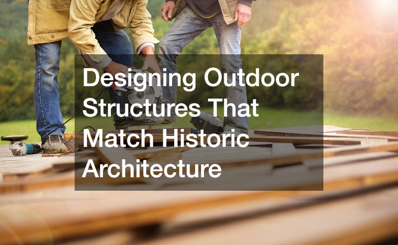Designing Outdoor Structures That Match Historic Architecture