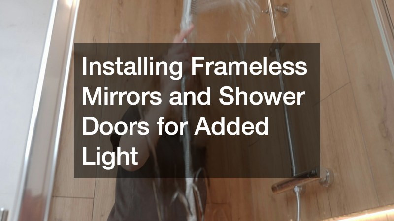 Installing Frameless Mirrors and Shower Doors for Added Light
