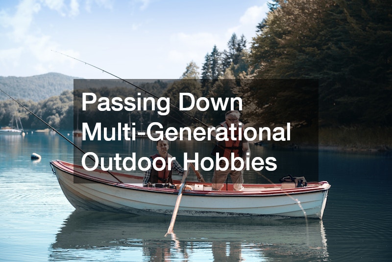 Passing Down Multi-Generational Outdoor Hobbies