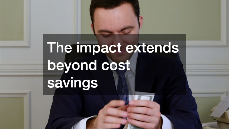 The impact extends beyond cost savings