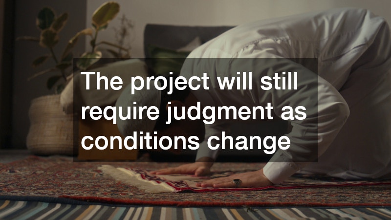 The project will still require judgment as conditions change