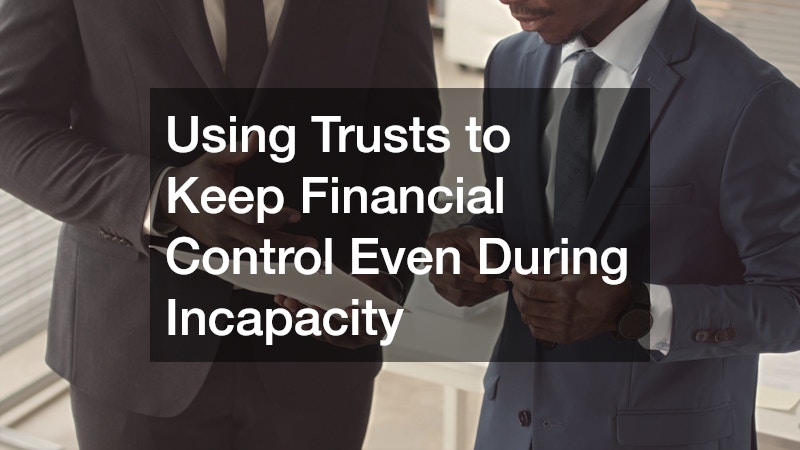 Using Trusts to Keep Financial Control Even During Incapacity