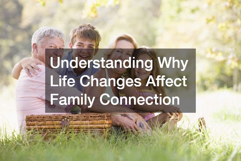 Understanding Why Life Changes Affect Family Connection