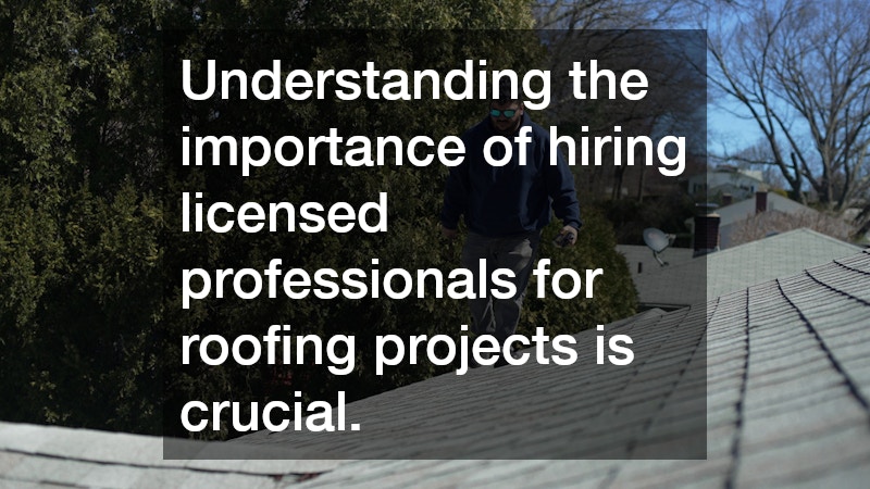 Understanding the importance of hiring licensed professionals for roofing projects is crucial.