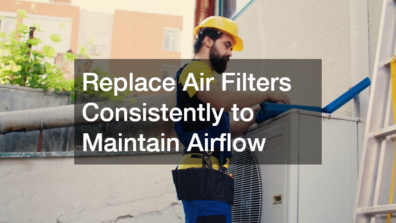 Replace Air Filters Consistently to Maintain Airflow