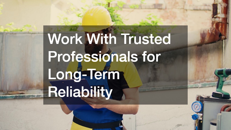 Work With Trusted Professionals for Long-Term Reliability