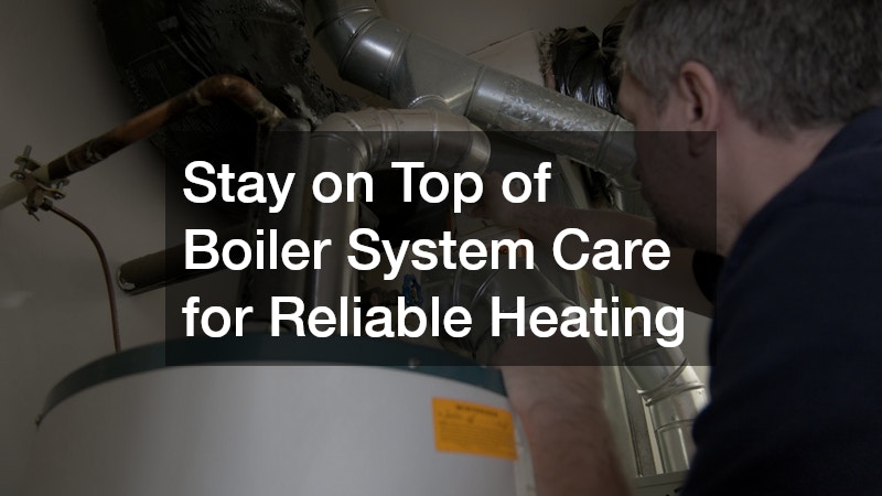 Stay on Top of Boiler System Care for Reliable Heating