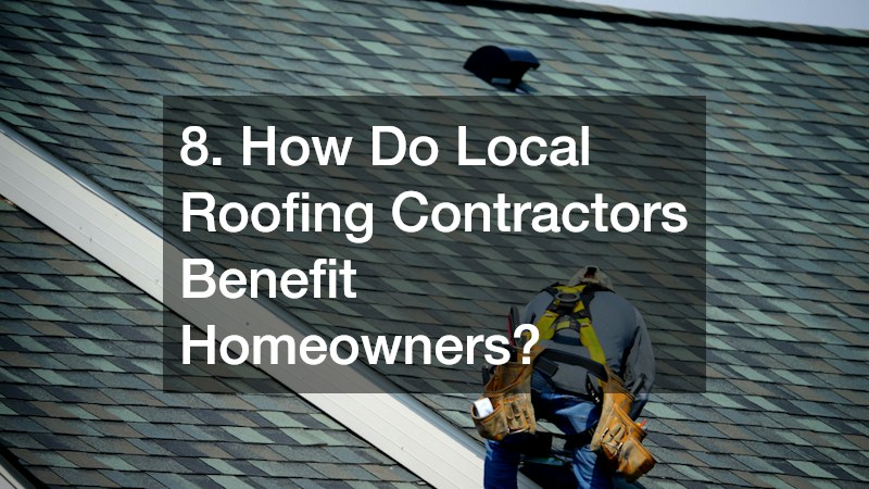 8. How Do Local Roofing Contractors Benefit Homeowners?