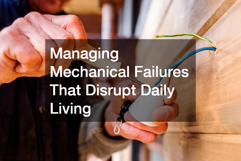 Managing Mechanical Failures That Disrupt Daily Living