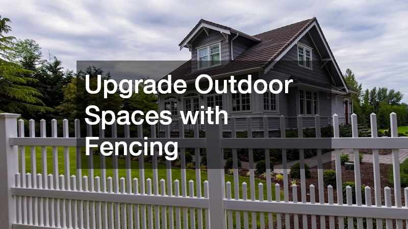 Upgrade Outdoor Spaces with Fencing