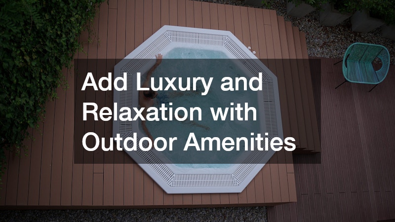 Add Luxury and Relaxation with Outdoor Amenities
