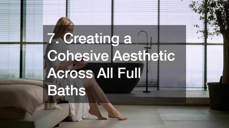 7. Creating a Cohesive Aesthetic Across All Full Baths