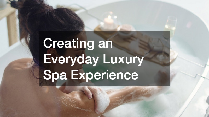 Creating an Everyday Luxury Spa Experience