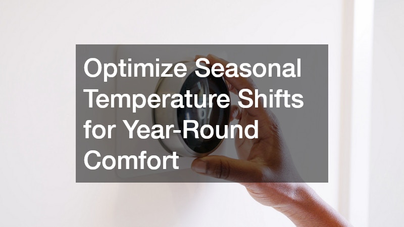 Optimize Seasonal Temperature Shifts for Year-Round Comfort