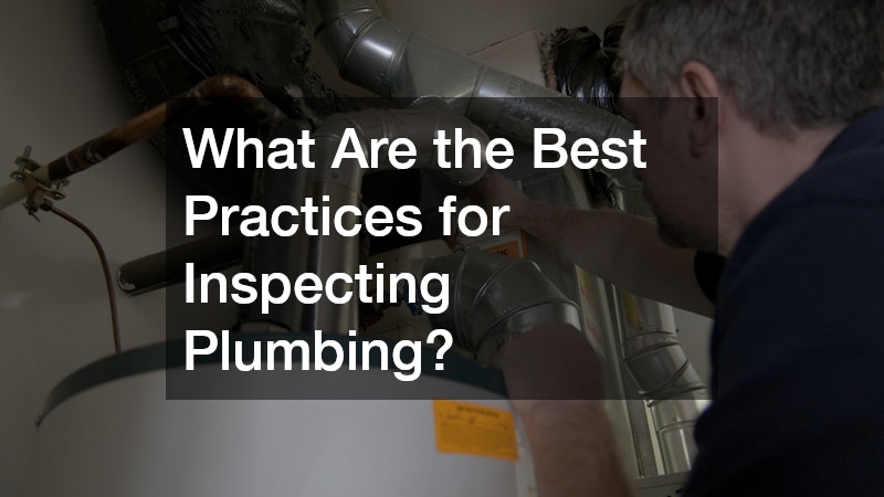 What Are the Best Practices for Inspecting Plumbing?
