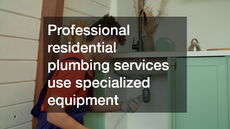 Professional residential plumbing services use specialized equipment