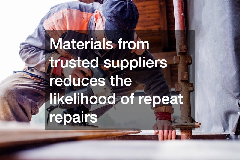 Materials from trusted suppliers reduces the likelihood of repeat repairs