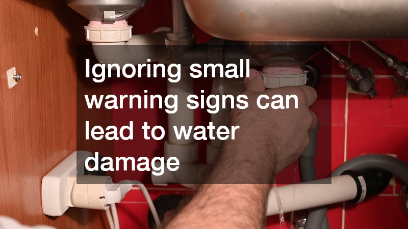 Ignoring small warning signs can lead to water damage