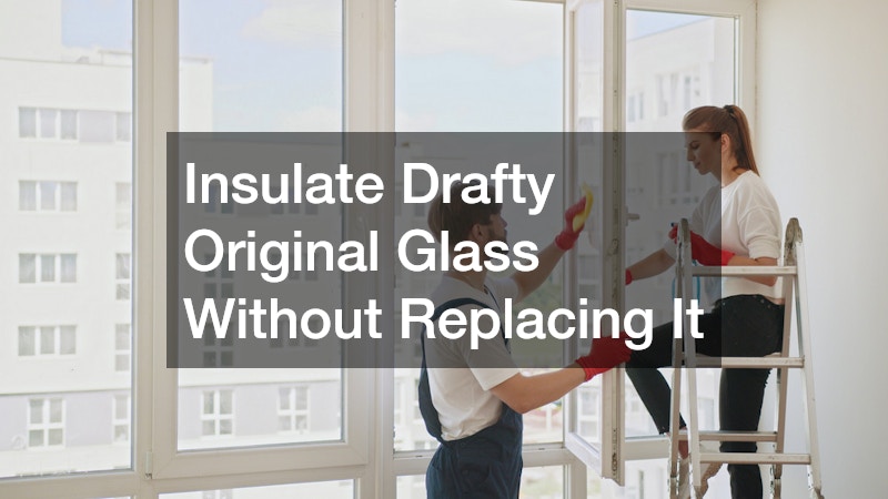 Insulate Drafty Original Glass Without Replacing It