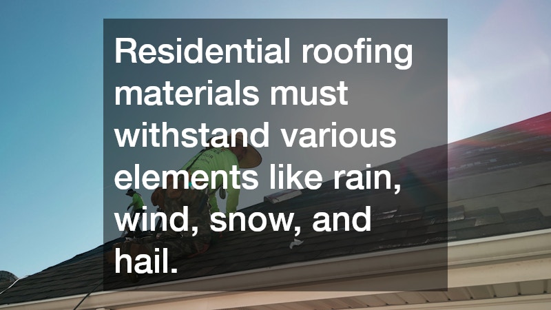 Residential roofing materials must withstand various elements like rain, wind, snow, and hail.