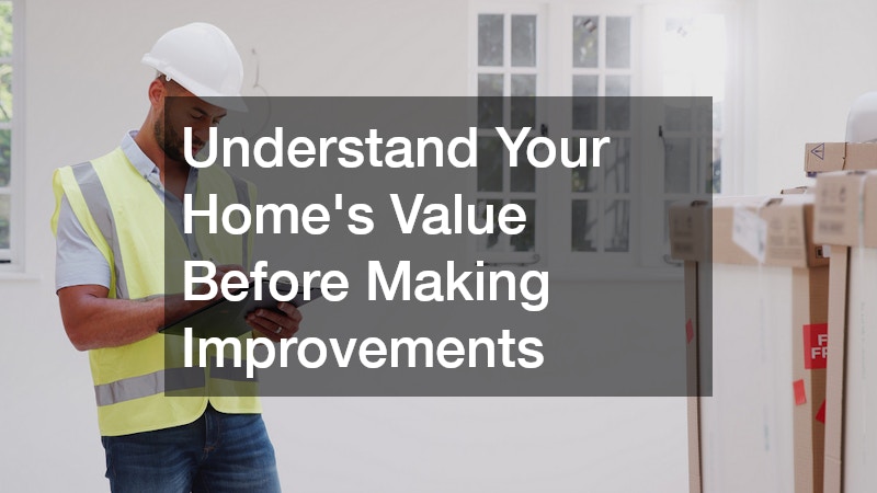 Understand Your Home’s Value Before Making Improvements
