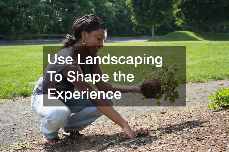 Use Landscaping To Shape the Experience