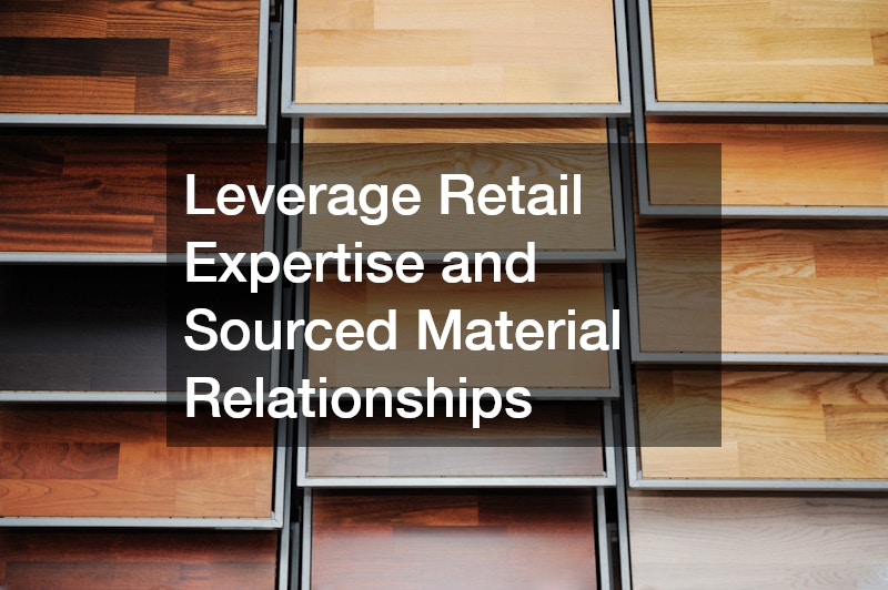 Leverage Retail Expertise and Sourced Material Relationships