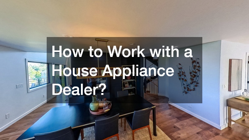 How to Work with a House Appliance Dealer?