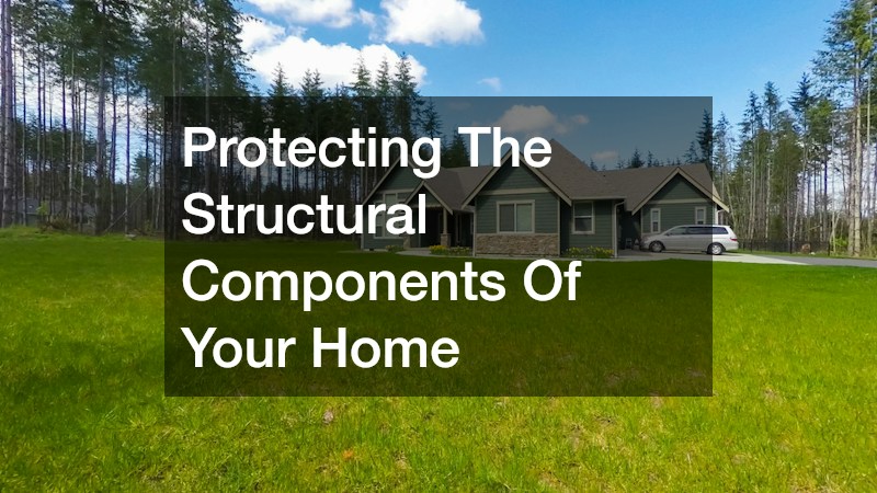Protecting The Structural Components Of Your Home