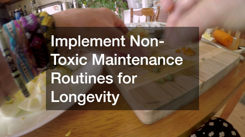 Implement Non-Toxic Maintenance Routines for Longevity