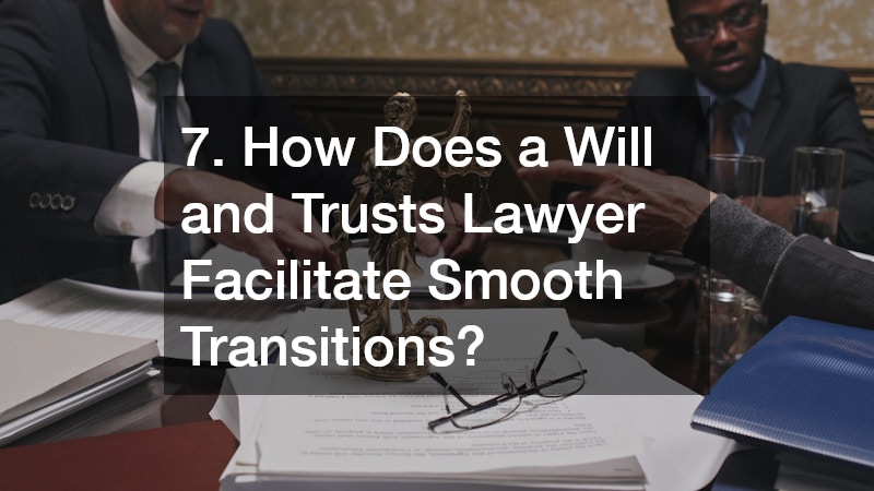 7. How Does a Will and Trusts Lawyer Facilitate Smooth Transitions?
