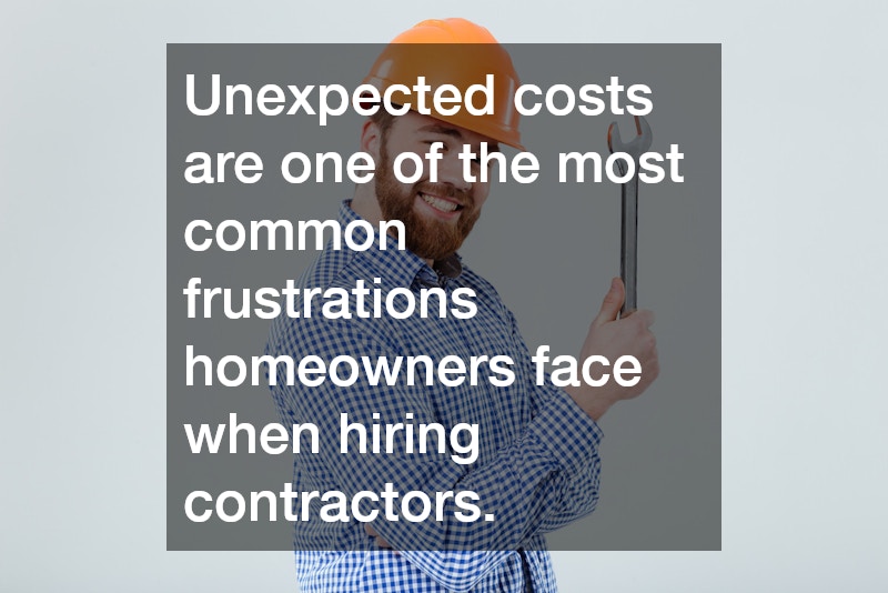 Unexpected costs are one of the most common frustrations homeowners face when hiring contractors.